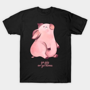 Go Pig or Go Home T-Shirt